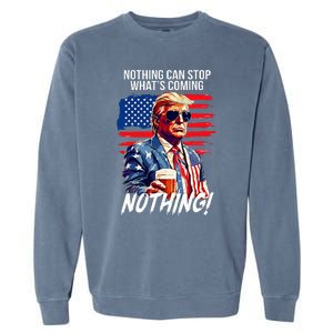 Trump Nothing Can Stop WhatS Coming Nothing Garment-Dyed Sweatshirt