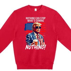 Trump Nothing Can Stop WhatS Coming Nothing Premium Crewneck Sweatshirt