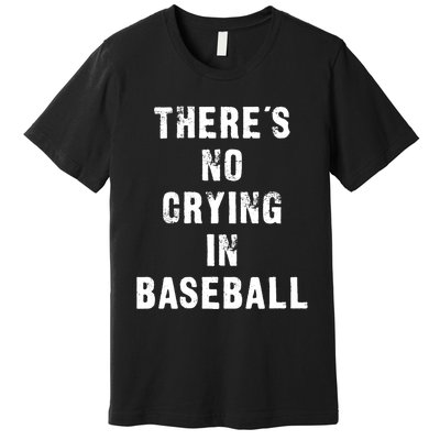 ThereS No Crying In Baseball Funny Premium T-Shirt