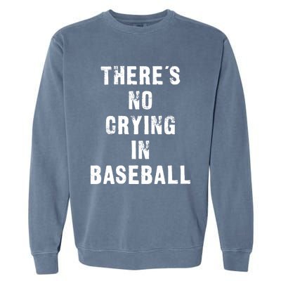 ThereS No Crying In Baseball Funny Garment-Dyed Sweatshirt