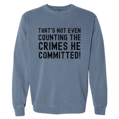 ThatS Not Even Counting The Crimes He Committed Harris Walz Garment-Dyed Sweatshirt