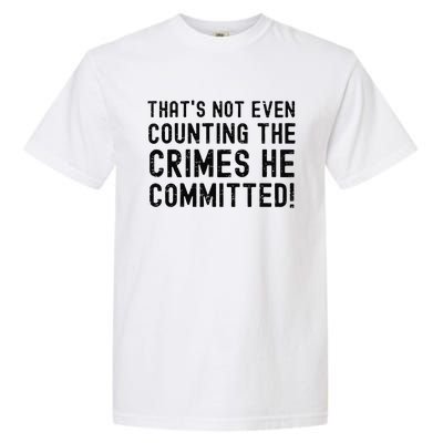 ThatS Not Even Counting The Crimes He Committed Harris Walz Garment-Dyed Heavyweight T-Shirt