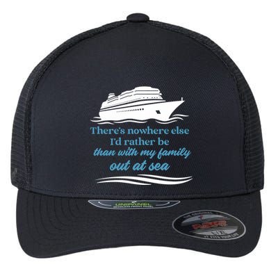 ThereS Nowhere Else ID Rather Be Than My Family Out At Sea Flexfit Unipanel Trucker Cap