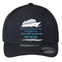 ThereS Nowhere Else ID Rather Be Than My Family Out At Sea Flexfit Unipanel Trucker Cap