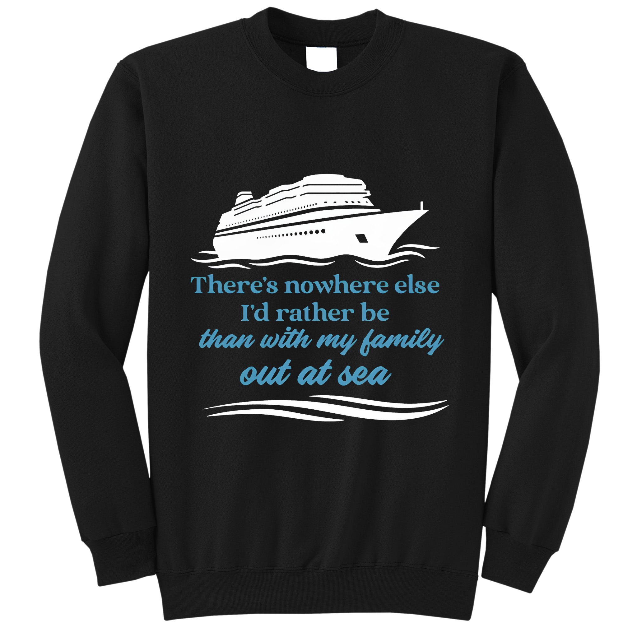 ThereS Nowhere Else ID Rather Be Than My Family Out At Sea Tall Sweatshirt