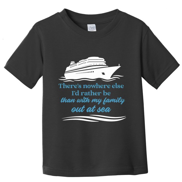 ThereS Nowhere Else ID Rather Be Than My Family Out At Sea Toddler T-Shirt