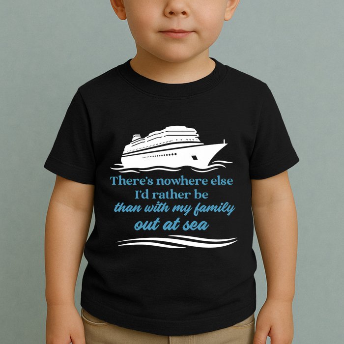 ThereS Nowhere Else ID Rather Be Than My Family Out At Sea Toddler T-Shirt