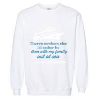 ThereS Nowhere Else ID Rather Be Than My Family Out At Sea Garment-Dyed Sweatshirt