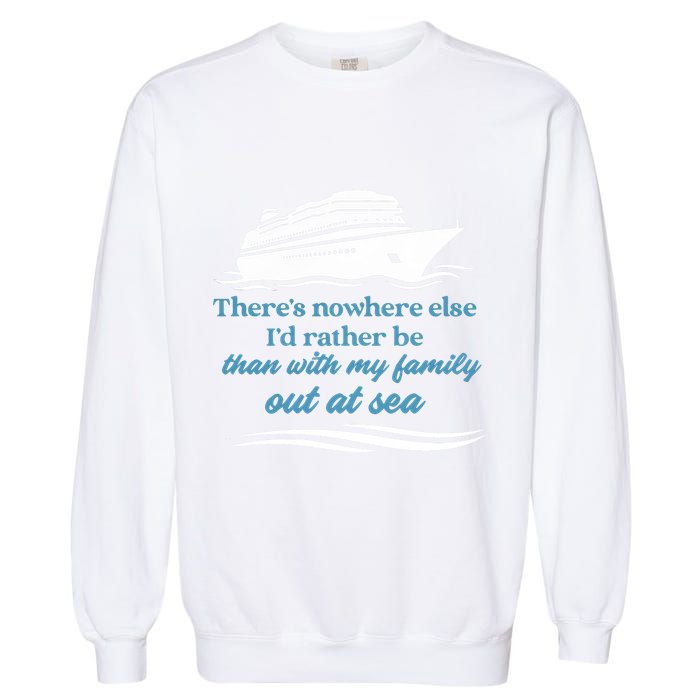 ThereS Nowhere Else ID Rather Be Than My Family Out At Sea Garment-Dyed Sweatshirt