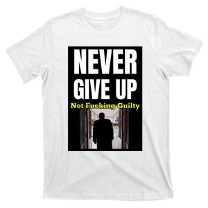 Trump Never Give Up Not Fucking Guilty T-Shirt