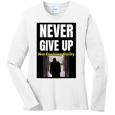 Trump Never Give Up Not Fucking Guilty Ladies Long Sleeve Shirt