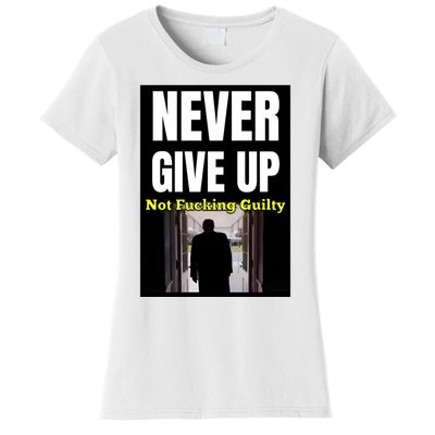 Trump Never Give Up Not Fucking Guilty Women's T-Shirt