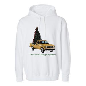 Thats Not Going Anywhere Funny Truck Christmas Tree Garment-Dyed Fleece Hoodie