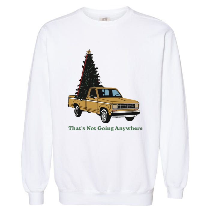 Thats Not Going Anywhere Funny Truck Christmas Tree Garment-Dyed Sweatshirt