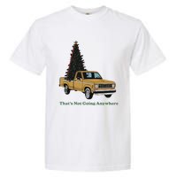 Thats Not Going Anywhere Funny Truck Christmas Tree Garment-Dyed Heavyweight T-Shirt