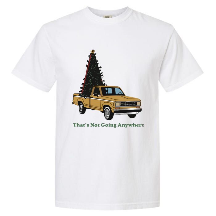 Thats Not Going Anywhere Funny Truck Christmas Tree Garment-Dyed Heavyweight T-Shirt