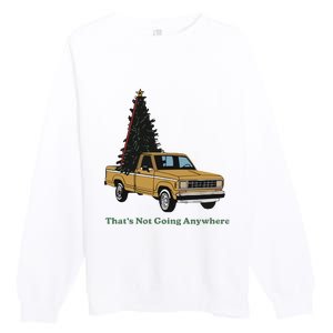 Thats Not Going Anywhere Funny Truck Christmas Tree Premium Crewneck Sweatshirt