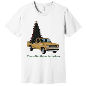 Thats Not Going Anywhere Funny Truck Christmas Tree Premium T-Shirt