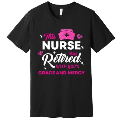 This Nurse Has Retired With GodS Grace And Mercy Premium T-Shirt