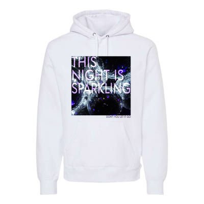 This Night Is Sparkling Don't You Let It Go Premium Hoodie