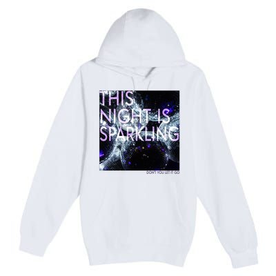 This Night Is Sparkling Don't You Let It Go Premium Pullover Hoodie