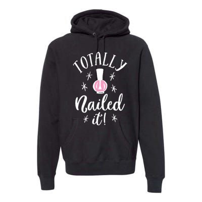 Totally Nailed It Manicure Nail Polish Humor Premium Hoodie