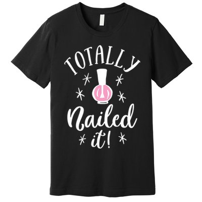 Totally Nailed It Manicure Nail Polish Humor Premium T-Shirt