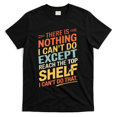 ThereS Nothing I CanT Do Except Reach The Top Shelf Wo T-Shirt