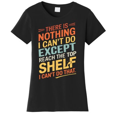 ThereS Nothing I CanT Do Except Reach The Top Shelf Wo Women's T-Shirt