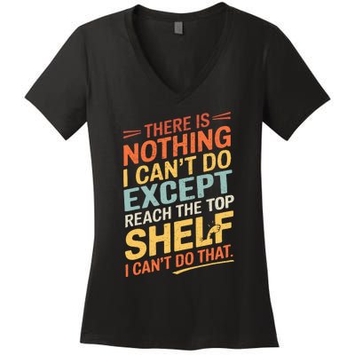 ThereS Nothing I CanT Do Except Reach The Top Shelf Wo Women's V-Neck T-Shirt