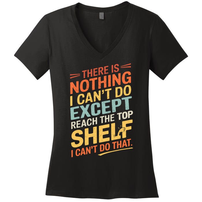 ThereS Nothing I CanT Do Except Reach The Top Shelf Wo Women's V-Neck T-Shirt