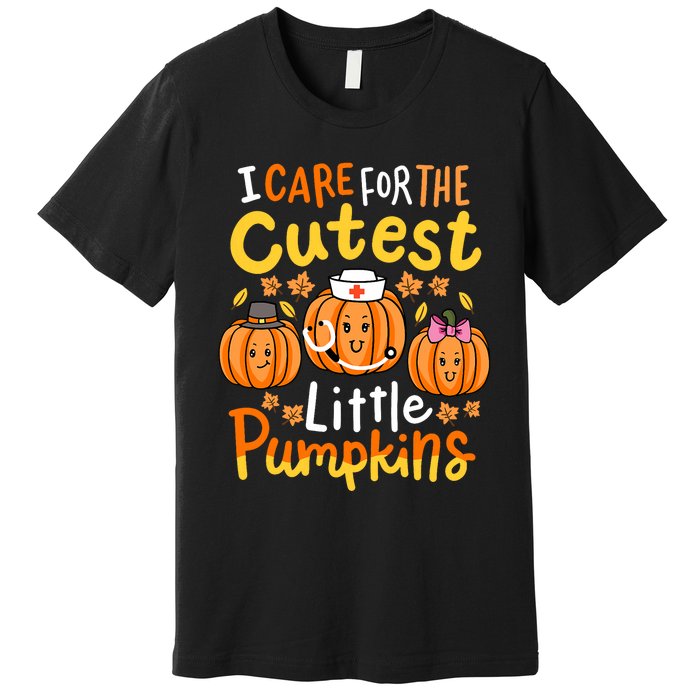 Thanksgiving Nurse I Care For The Cutest Little Pumpkins Premium T-Shirt