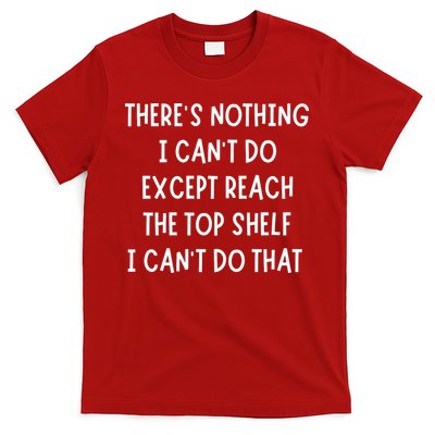 ThereS Nothing I CanT Do Except Reach The Top Shelf I CanT Do That T-Shirt