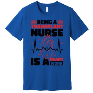 Transplant Nurse Is A Heart Work Organ Transplant Cute Gift Premium T-Shirt