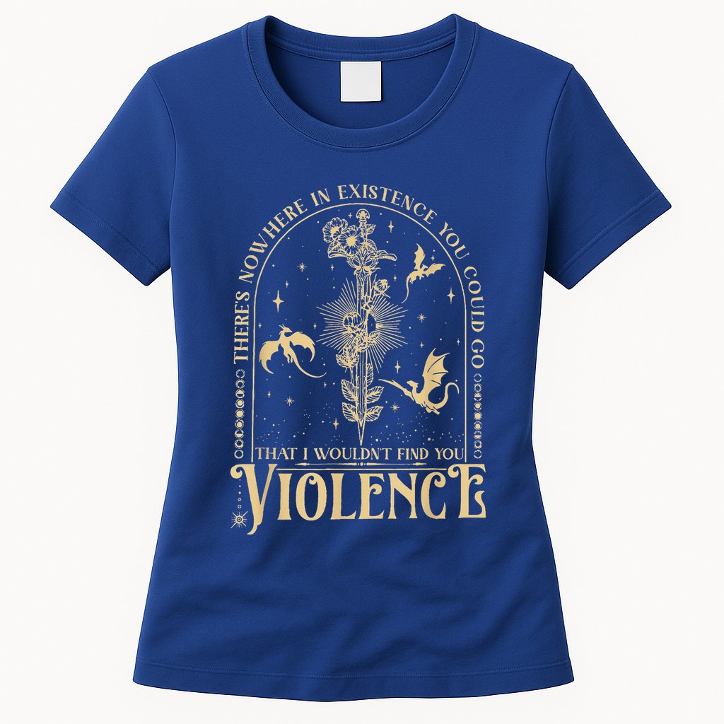 Theres Nowhere In Existence You Could Go Fourth Wing Womens T-Shirt
