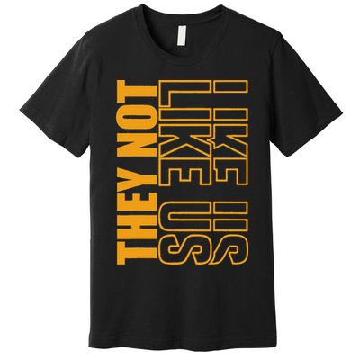 They Not Like Us  Not Like Us  They Not Like Us Premium T-Shirt