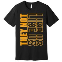 They Not Like Us  Not Like Us  They Not Like Us Premium T-Shirt