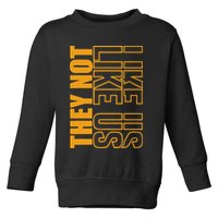 They Not Like Us  Not Like Us  They Not Like Us Toddler Sweatshirt