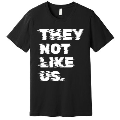 They Not Like Us Premium T-Shirt