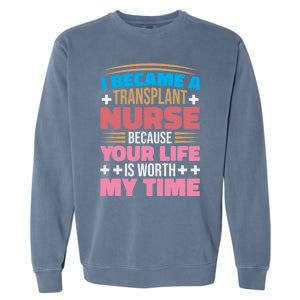 Transplant Nurse Life Is Worth My Time Organ Transplant Gift Garment-Dyed Sweatshirt