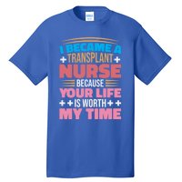 Transplant Nurse Life Is Worth My Time Organ Transplant Gift Tall T-Shirt