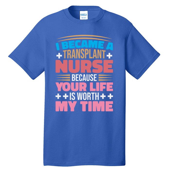 Transplant Nurse Life Is Worth My Time Organ Transplant Gift Tall T-Shirt