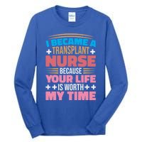 Transplant Nurse Life Is Worth My Time Organ Transplant Gift Tall Long Sleeve T-Shirt