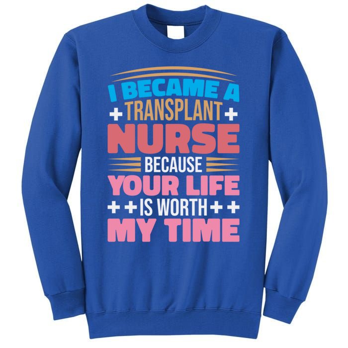 Transplant Nurse Life Is Worth My Time Organ Transplant Gift Tall Sweatshirt