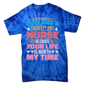 Transplant Nurse Life Is Worth My Time Organ Transplant Gift Tie-Dye T-Shirt