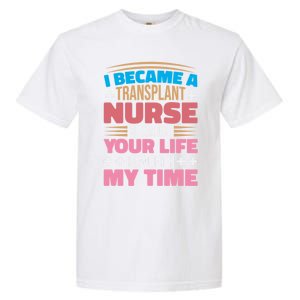 Transplant Nurse Life Is Worth My Time Organ Transplant Gift Garment-Dyed Heavyweight T-Shirt