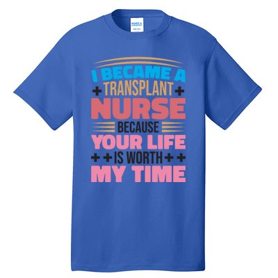 Transplant Nurse Life Is Worth My Time Organ Transplant Gift Tall T-Shirt