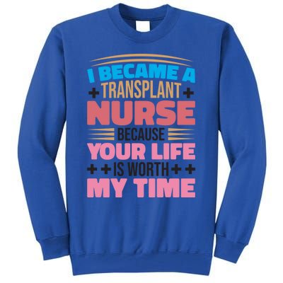 Transplant Nurse Life Is Worth My Time Organ Transplant Gift Tall Sweatshirt