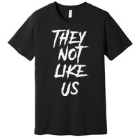 They Not Like Us Bold Statement Premium T-Shirt