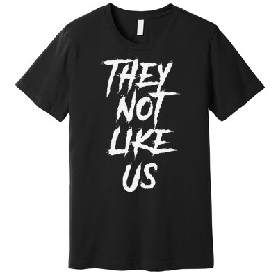 They Not Like Us Bold Statement Premium T-Shirt